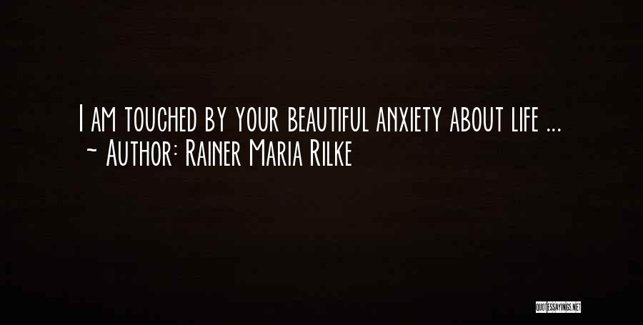 Rainer Maria Rilke Quotes: I Am Touched By Your Beautiful Anxiety About Life ...