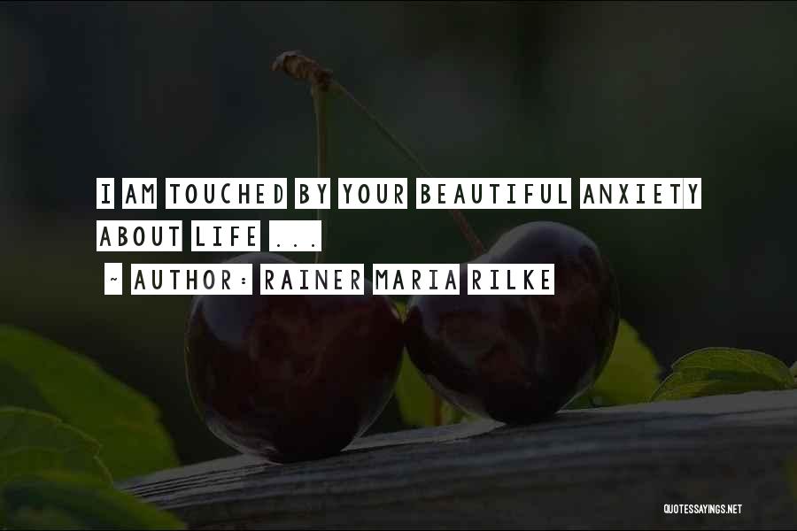 Rainer Maria Rilke Quotes: I Am Touched By Your Beautiful Anxiety About Life ...
