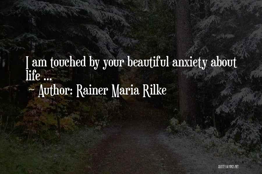 Rainer Maria Rilke Quotes: I Am Touched By Your Beautiful Anxiety About Life ...