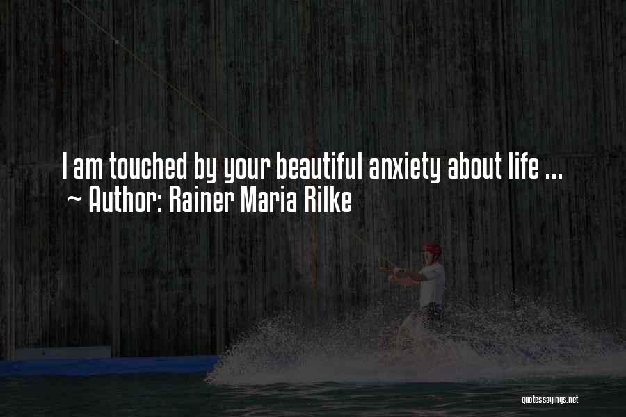 Rainer Maria Rilke Quotes: I Am Touched By Your Beautiful Anxiety About Life ...