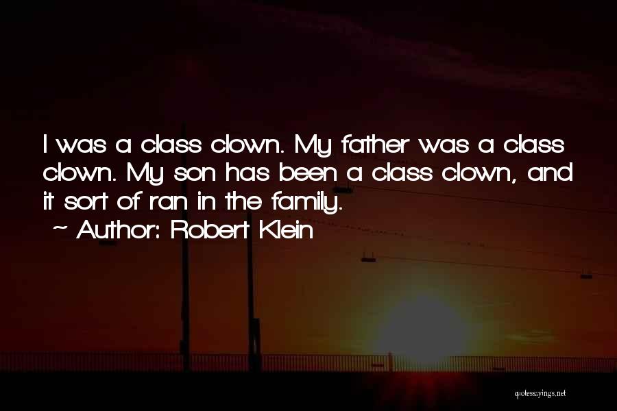 Robert Klein Quotes: I Was A Class Clown. My Father Was A Class Clown. My Son Has Been A Class Clown, And It