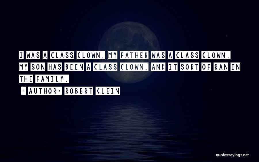 Robert Klein Quotes: I Was A Class Clown. My Father Was A Class Clown. My Son Has Been A Class Clown, And It