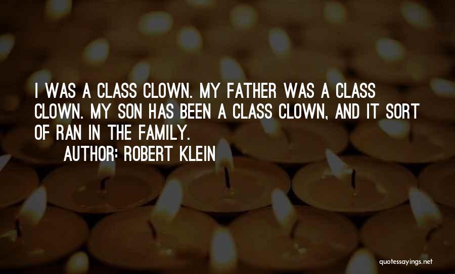 Robert Klein Quotes: I Was A Class Clown. My Father Was A Class Clown. My Son Has Been A Class Clown, And It