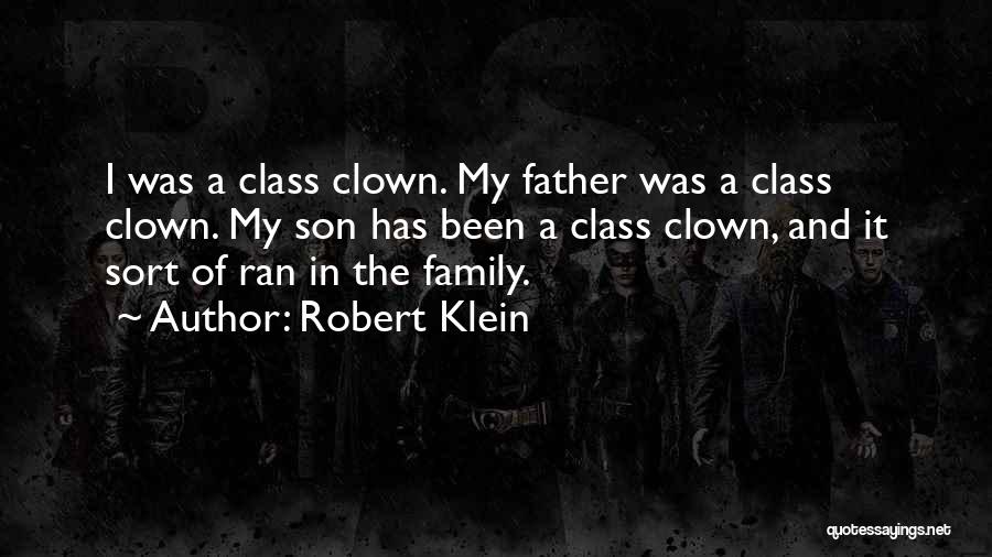 Robert Klein Quotes: I Was A Class Clown. My Father Was A Class Clown. My Son Has Been A Class Clown, And It