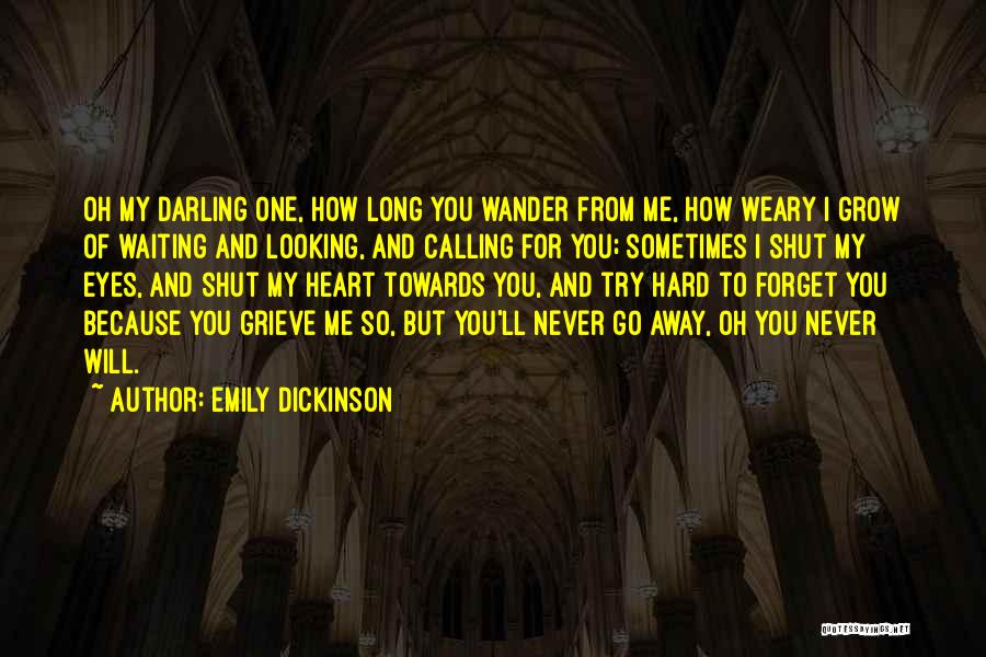 Emily Dickinson Quotes: Oh My Darling One, How Long You Wander From Me, How Weary I Grow Of Waiting And Looking, And Calling