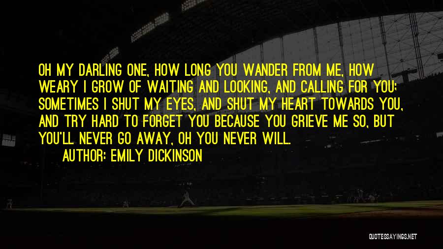 Emily Dickinson Quotes: Oh My Darling One, How Long You Wander From Me, How Weary I Grow Of Waiting And Looking, And Calling