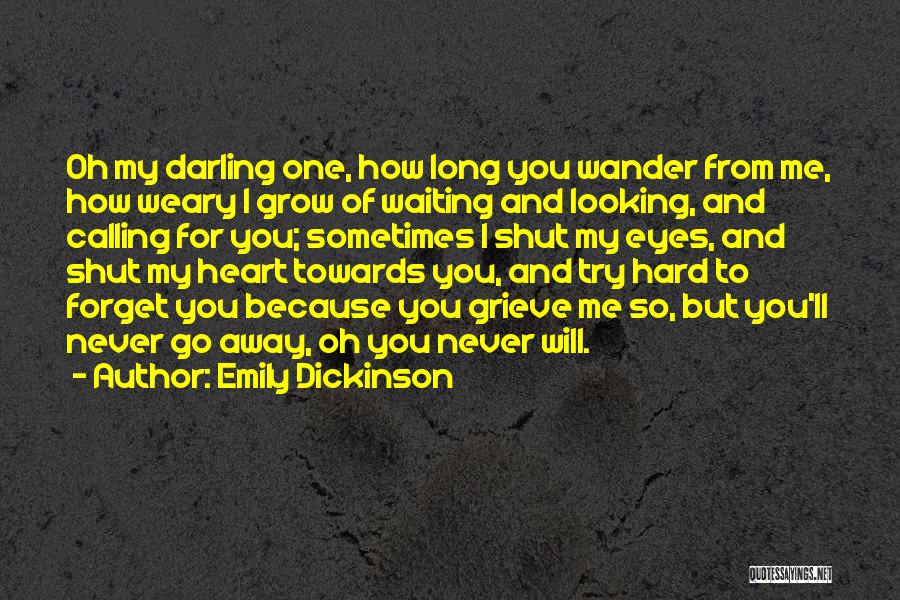 Emily Dickinson Quotes: Oh My Darling One, How Long You Wander From Me, How Weary I Grow Of Waiting And Looking, And Calling