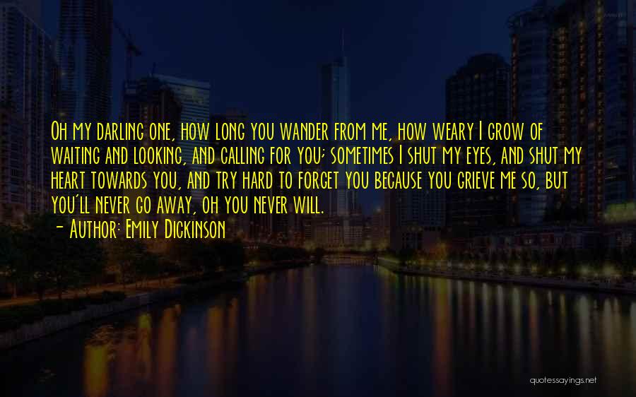 Emily Dickinson Quotes: Oh My Darling One, How Long You Wander From Me, How Weary I Grow Of Waiting And Looking, And Calling