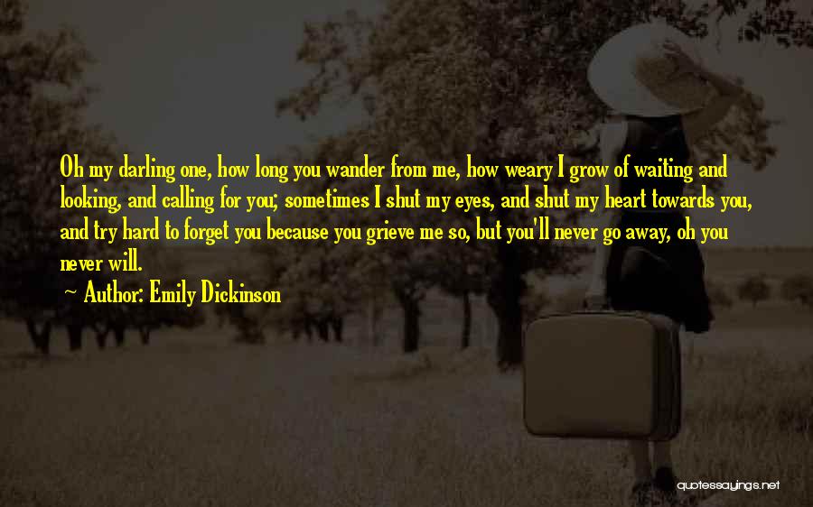 Emily Dickinson Quotes: Oh My Darling One, How Long You Wander From Me, How Weary I Grow Of Waiting And Looking, And Calling