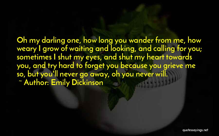 Emily Dickinson Quotes: Oh My Darling One, How Long You Wander From Me, How Weary I Grow Of Waiting And Looking, And Calling