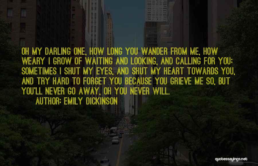 Emily Dickinson Quotes: Oh My Darling One, How Long You Wander From Me, How Weary I Grow Of Waiting And Looking, And Calling