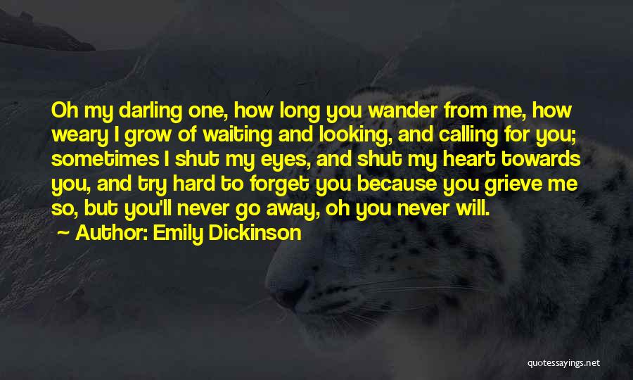 Emily Dickinson Quotes: Oh My Darling One, How Long You Wander From Me, How Weary I Grow Of Waiting And Looking, And Calling