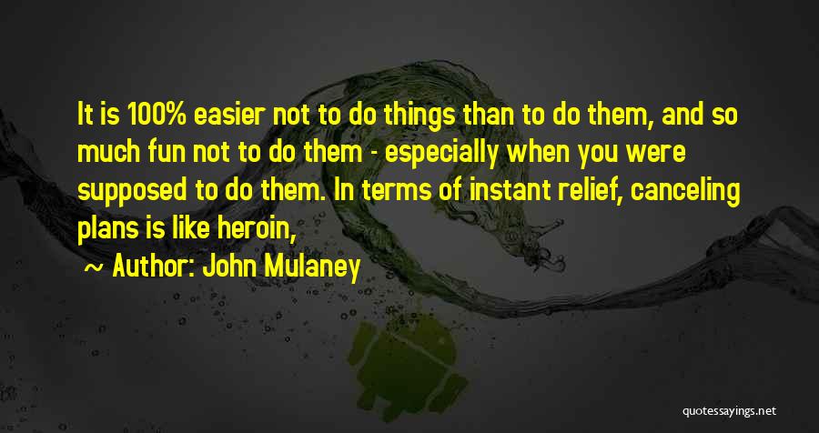 John Mulaney Quotes: It Is 100% Easier Not To Do Things Than To Do Them, And So Much Fun Not To Do Them