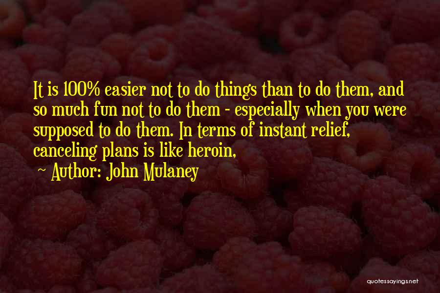 John Mulaney Quotes: It Is 100% Easier Not To Do Things Than To Do Them, And So Much Fun Not To Do Them