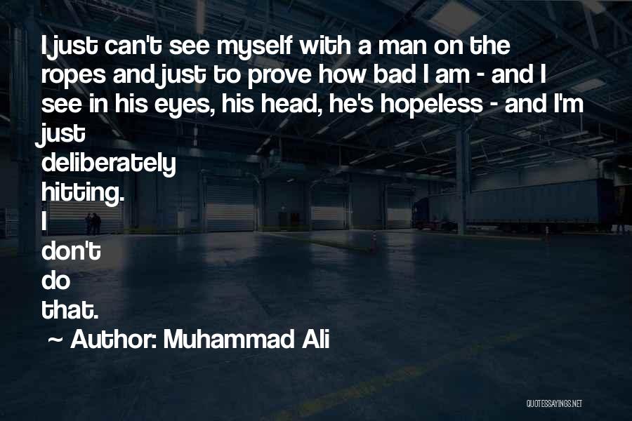 Muhammad Ali Quotes: I Just Can't See Myself With A Man On The Ropes And Just To Prove How Bad I Am -