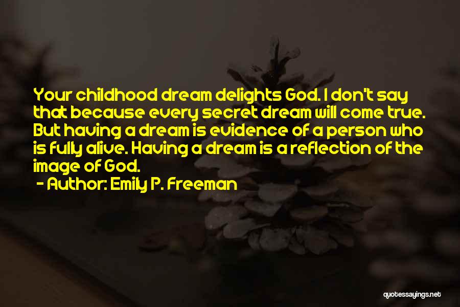 Emily P. Freeman Quotes: Your Childhood Dream Delights God. I Don't Say That Because Every Secret Dream Will Come True. But Having A Dream
