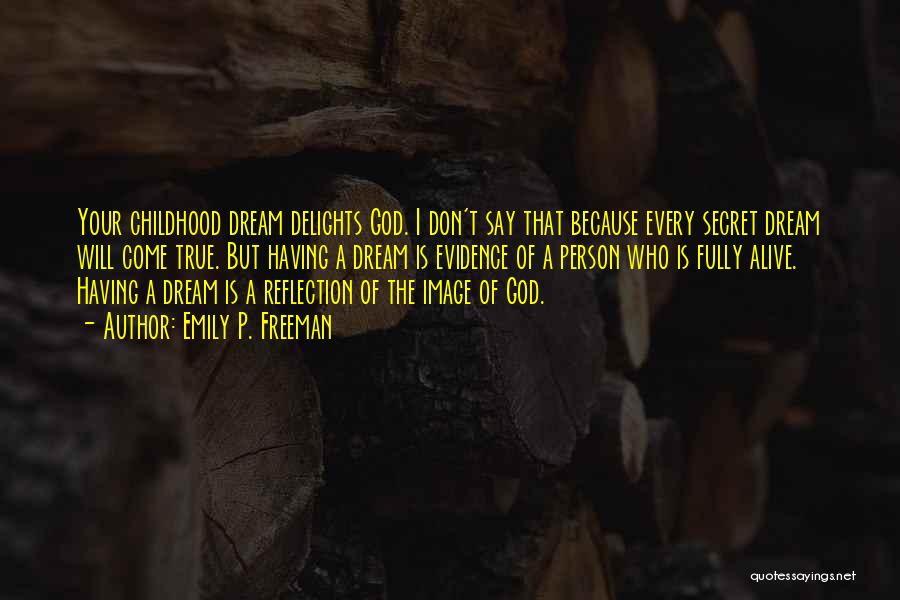 Emily P. Freeman Quotes: Your Childhood Dream Delights God. I Don't Say That Because Every Secret Dream Will Come True. But Having A Dream