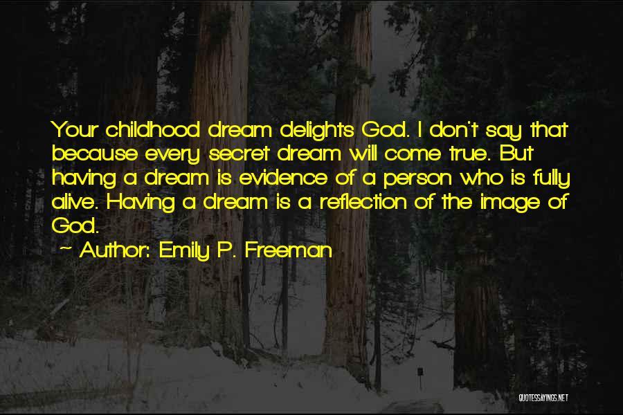 Emily P. Freeman Quotes: Your Childhood Dream Delights God. I Don't Say That Because Every Secret Dream Will Come True. But Having A Dream
