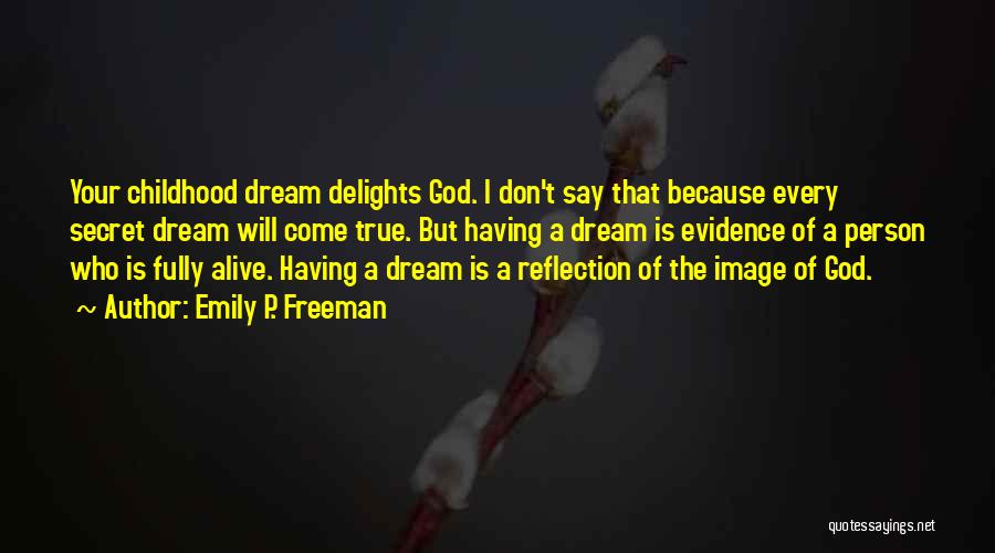 Emily P. Freeman Quotes: Your Childhood Dream Delights God. I Don't Say That Because Every Secret Dream Will Come True. But Having A Dream