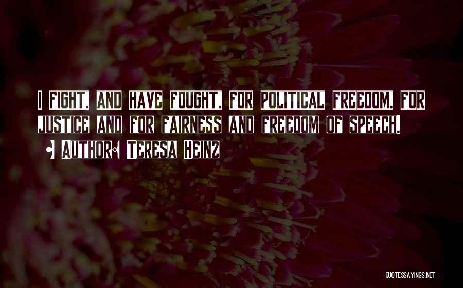 Teresa Heinz Quotes: I Fight, And Have Fought, For Political Freedom, For Justice And For Fairness And Freedom Of Speech.