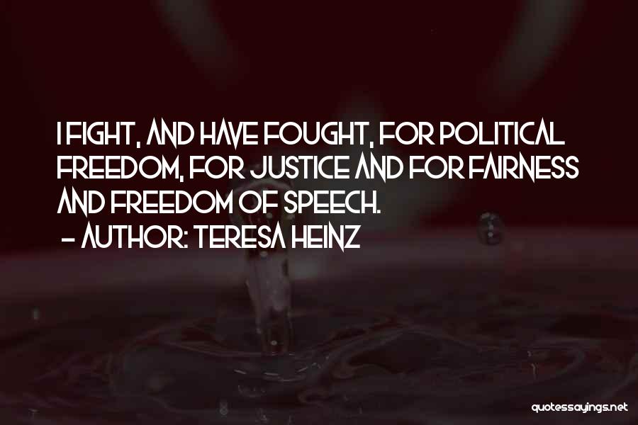 Teresa Heinz Quotes: I Fight, And Have Fought, For Political Freedom, For Justice And For Fairness And Freedom Of Speech.