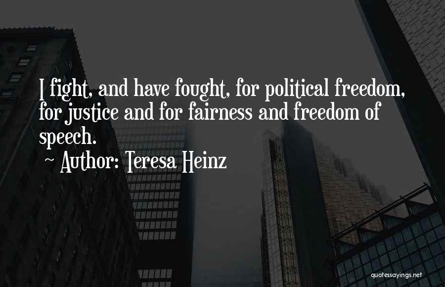 Teresa Heinz Quotes: I Fight, And Have Fought, For Political Freedom, For Justice And For Fairness And Freedom Of Speech.