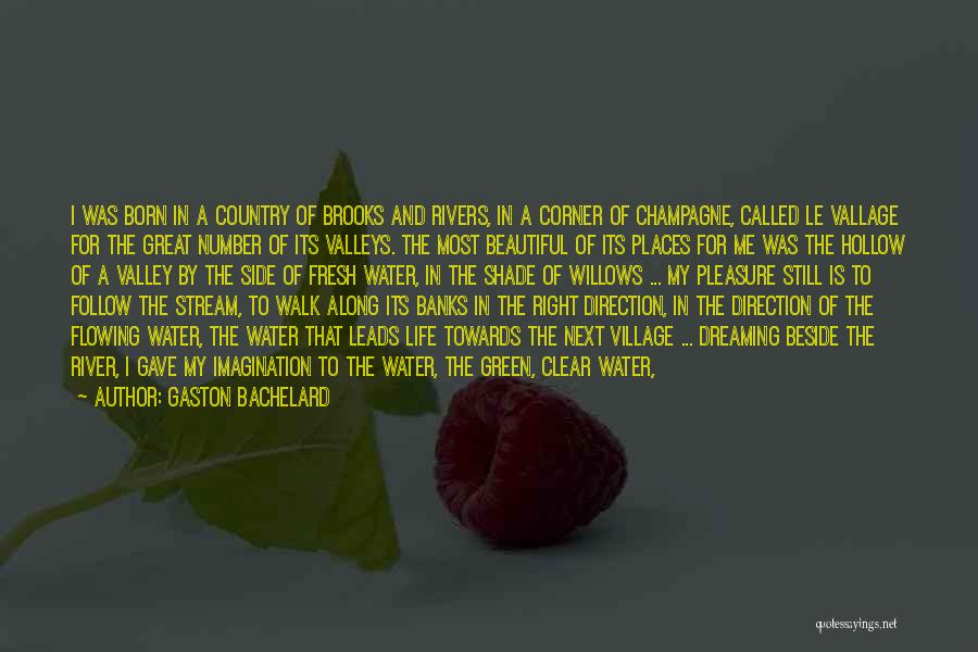 Gaston Bachelard Quotes: I Was Born In A Country Of Brooks And Rivers, In A Corner Of Champagne, Called Le Vallage For The