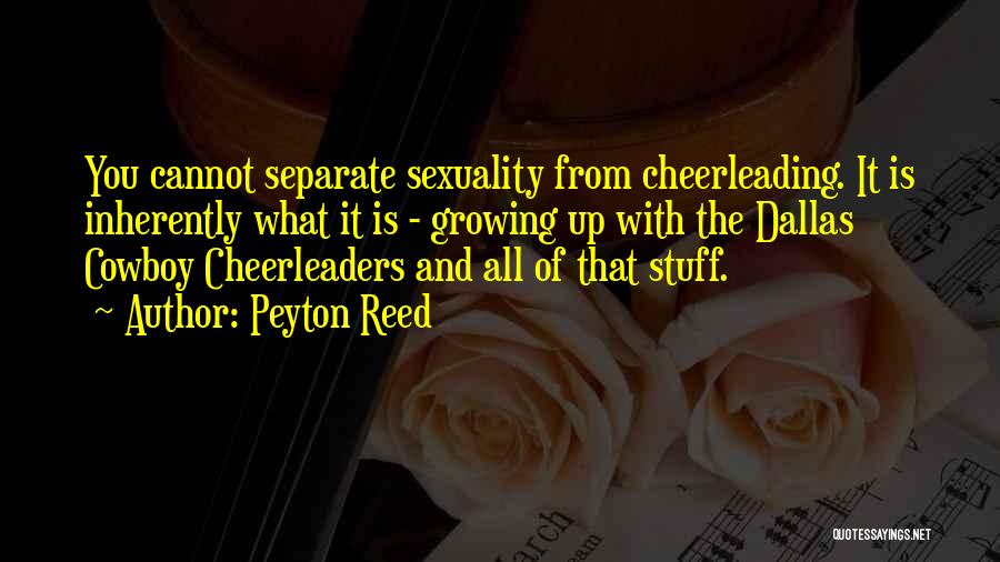 Peyton Reed Quotes: You Cannot Separate Sexuality From Cheerleading. It Is Inherently What It Is - Growing Up With The Dallas Cowboy Cheerleaders