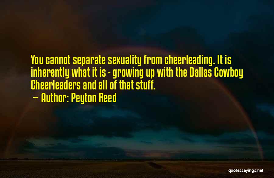 Peyton Reed Quotes: You Cannot Separate Sexuality From Cheerleading. It Is Inherently What It Is - Growing Up With The Dallas Cowboy Cheerleaders