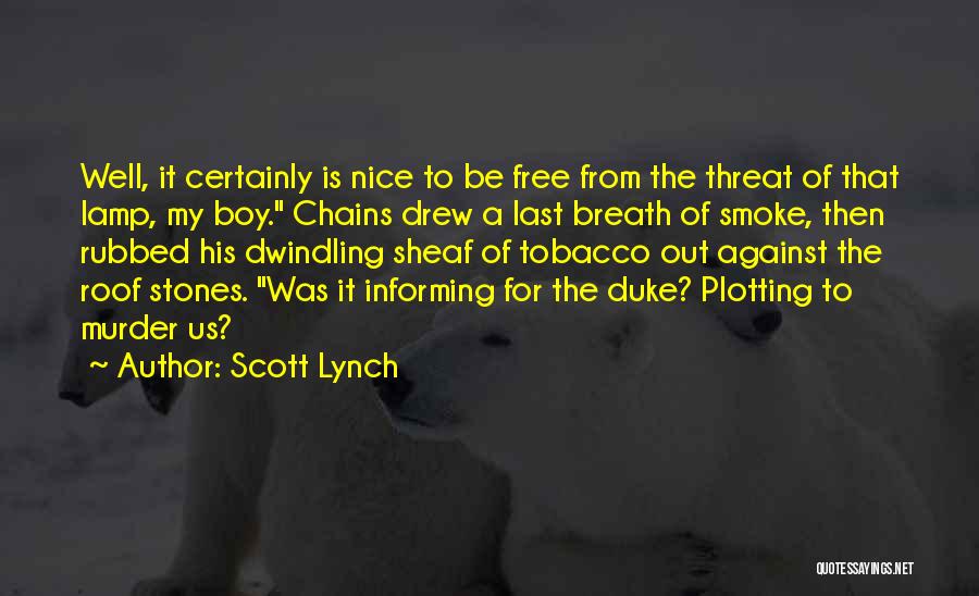 Scott Lynch Quotes: Well, It Certainly Is Nice To Be Free From The Threat Of That Lamp, My Boy. Chains Drew A Last