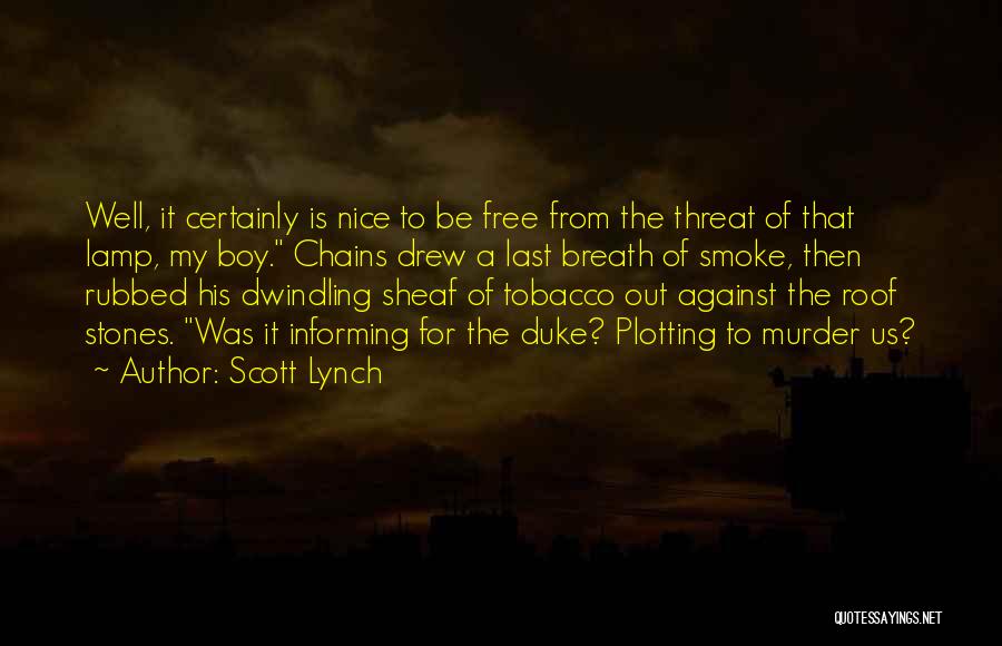 Scott Lynch Quotes: Well, It Certainly Is Nice To Be Free From The Threat Of That Lamp, My Boy. Chains Drew A Last