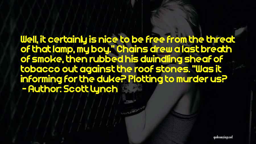 Scott Lynch Quotes: Well, It Certainly Is Nice To Be Free From The Threat Of That Lamp, My Boy. Chains Drew A Last