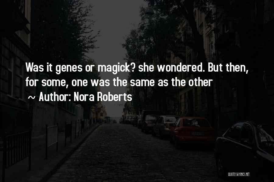Nora Roberts Quotes: Was It Genes Or Magick? She Wondered. But Then, For Some, One Was The Same As The Other