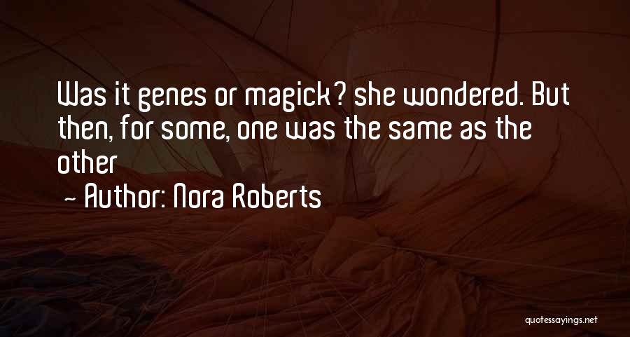 Nora Roberts Quotes: Was It Genes Or Magick? She Wondered. But Then, For Some, One Was The Same As The Other
