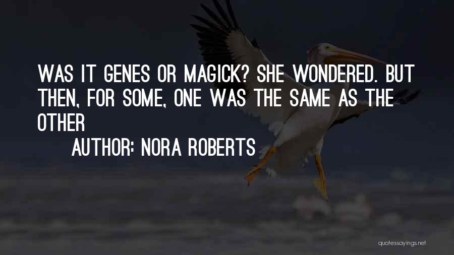 Nora Roberts Quotes: Was It Genes Or Magick? She Wondered. But Then, For Some, One Was The Same As The Other