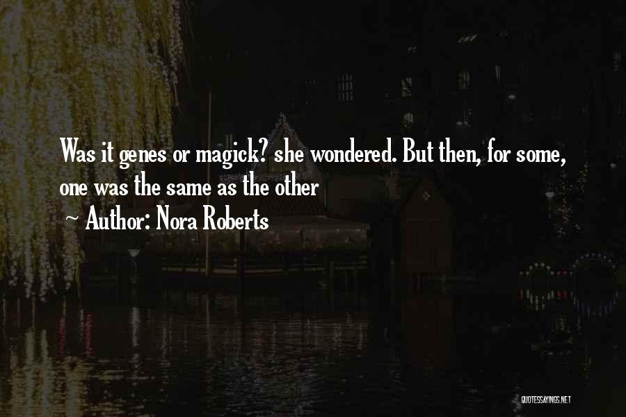 Nora Roberts Quotes: Was It Genes Or Magick? She Wondered. But Then, For Some, One Was The Same As The Other