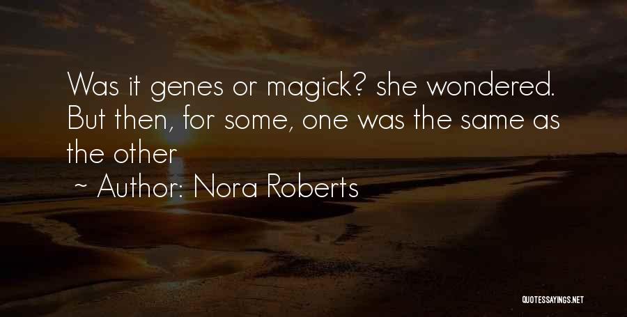 Nora Roberts Quotes: Was It Genes Or Magick? She Wondered. But Then, For Some, One Was The Same As The Other