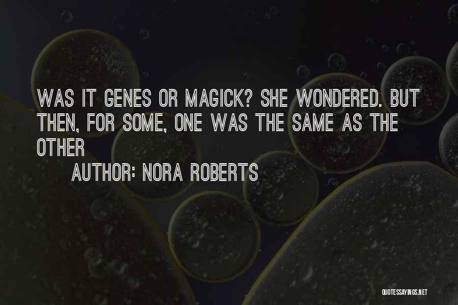 Nora Roberts Quotes: Was It Genes Or Magick? She Wondered. But Then, For Some, One Was The Same As The Other