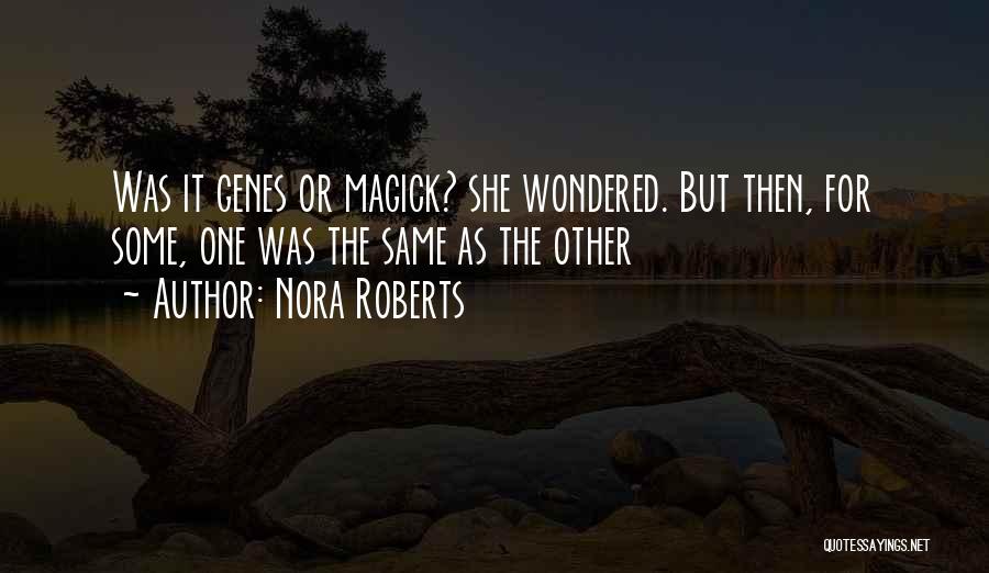 Nora Roberts Quotes: Was It Genes Or Magick? She Wondered. But Then, For Some, One Was The Same As The Other