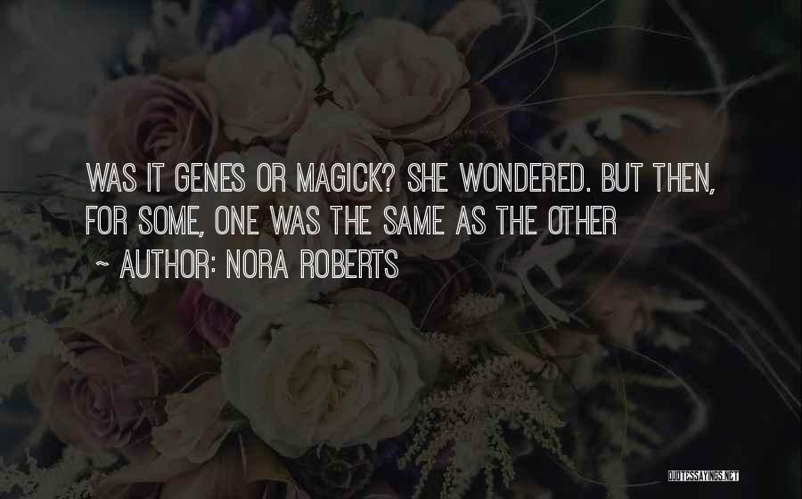 Nora Roberts Quotes: Was It Genes Or Magick? She Wondered. But Then, For Some, One Was The Same As The Other