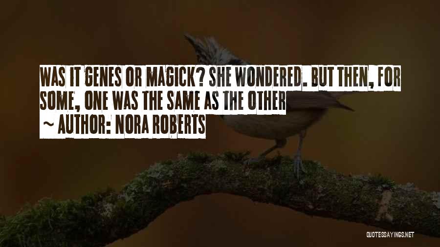 Nora Roberts Quotes: Was It Genes Or Magick? She Wondered. But Then, For Some, One Was The Same As The Other
