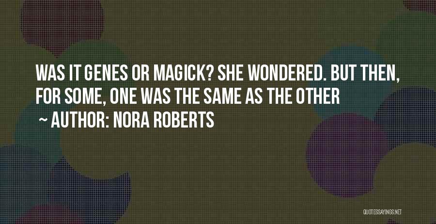Nora Roberts Quotes: Was It Genes Or Magick? She Wondered. But Then, For Some, One Was The Same As The Other