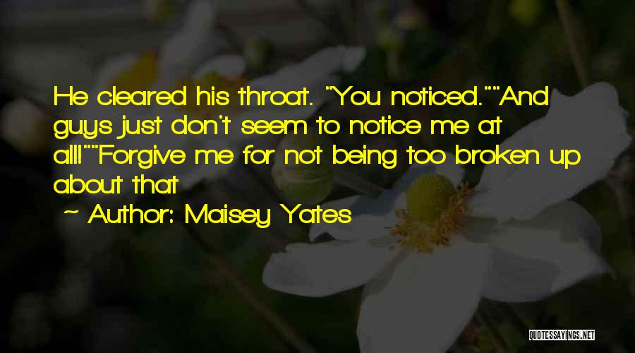 Maisey Yates Quotes: He Cleared His Throat. You Noticed.and Guys Just Don't Seem To Notice Me At All!forgive Me For Not Being Too