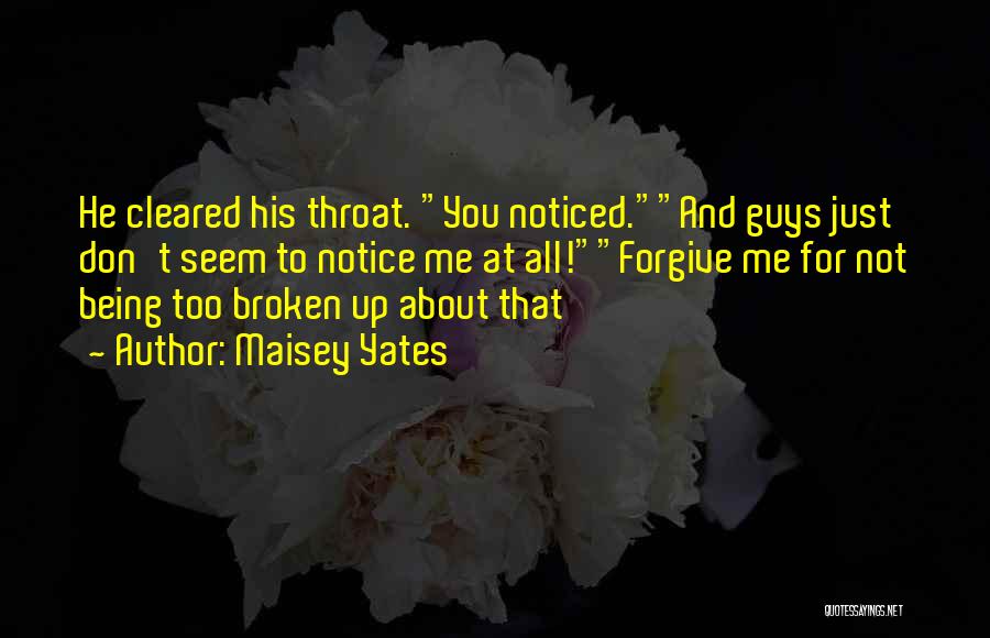 Maisey Yates Quotes: He Cleared His Throat. You Noticed.and Guys Just Don't Seem To Notice Me At All!forgive Me For Not Being Too