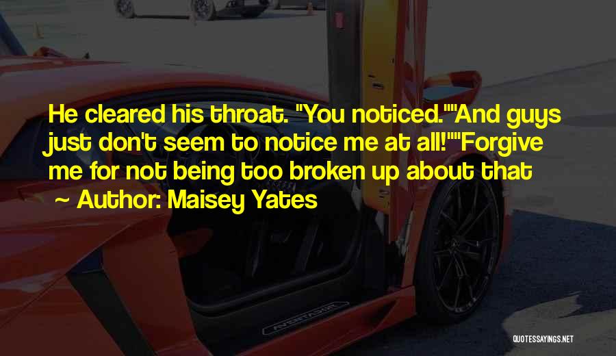 Maisey Yates Quotes: He Cleared His Throat. You Noticed.and Guys Just Don't Seem To Notice Me At All!forgive Me For Not Being Too