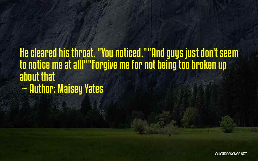 Maisey Yates Quotes: He Cleared His Throat. You Noticed.and Guys Just Don't Seem To Notice Me At All!forgive Me For Not Being Too