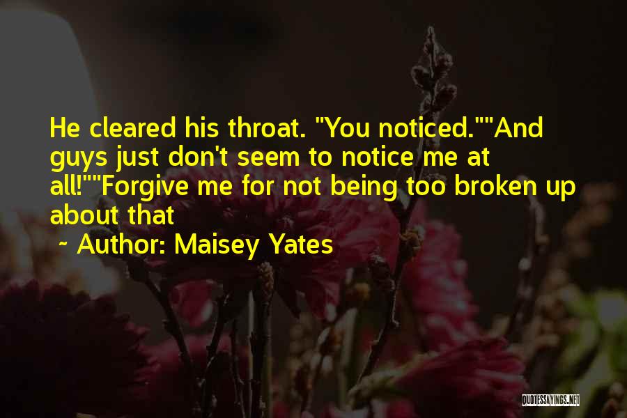 Maisey Yates Quotes: He Cleared His Throat. You Noticed.and Guys Just Don't Seem To Notice Me At All!forgive Me For Not Being Too