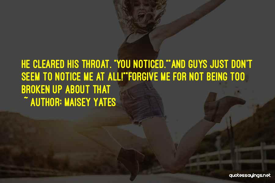 Maisey Yates Quotes: He Cleared His Throat. You Noticed.and Guys Just Don't Seem To Notice Me At All!forgive Me For Not Being Too