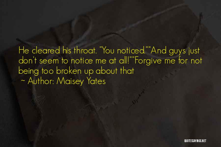 Maisey Yates Quotes: He Cleared His Throat. You Noticed.and Guys Just Don't Seem To Notice Me At All!forgive Me For Not Being Too