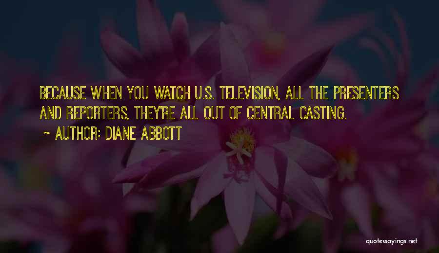 Diane Abbott Quotes: Because When You Watch U.s. Television, All The Presenters And Reporters, They're All Out Of Central Casting.